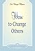 How to Change Others