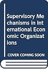 Supervisory Mechanisms in International Economic Organizations Supervisory Mechanisms in International Economic Organizations