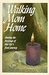 Walking Mom Home: Sharing the Blessings of This Life's Final Journey