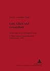 Gott, Glück und Gesundheit: Erwartungen an ein gelungenes Leben- 6. Ökumenische Sommerakademie Kremsmünster 2004 (Linzer Philosophisch-Theologische Beiträge) (German Edition) Gott, Glück und Gesundheit: Erwartungen an ein gelungenes Leben- 6. Ökumenische Sommerakademie Kremsmünster 2004 (Linzer Philosophisch-Theologische Beiträge) (German Edition)