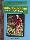 Bike Trekking: Have Fun, Be Smart (Have Fun Be Smart Exploring the Outdoors Series) Bike Trekking: Have Fun, Be Smart (Have Fun Be Smart Exploring the Outdoors Series)