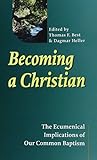 Becoming a Christian: The Ecumenical Implications of Our Common Baptism