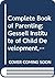 Complete Book of Parenting: Gessell Institute of Child Development, 4 Vols. in One