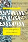 Deranging English/Education: Teacher Inquiry, Literary Studies, and Hybrid Visions of "English" for 21st Century Schools Deranging English/Education: Teacher Inquiry, Literary Studies, and Hybrid Visions of "English" for 21st Century Schools