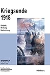 Kriegsende 1918: Ereignis, Wirkung, Nachwirkung (Beiträge zur Militärgeschichte, 53) (German Edition)