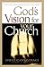 God's Vision for Your Church: Finding & Fulfilling God's Unique Purpose for Your Church