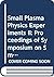 Small Plasma Physics Experiments II: Proceedings of Symposium on Small Scale Laboratory Plasma Experiments, Spring College on Plasma Physics May 15-