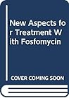 New Aspects for Treatment With Fosfomycin