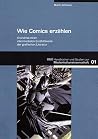Wie Comics Erzählen: Grundriss Einer Intermedialen Erzähltheorie Der Grafischen Literatur Wie Comics Erzählen: Grundriss Einer Intermedialen Erzähltheorie Der Grafischen Literatur