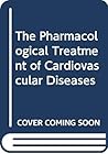 The Pharmacological treatment of cardiovascular diseases The Pharmacological treatment of cardiovascular diseases