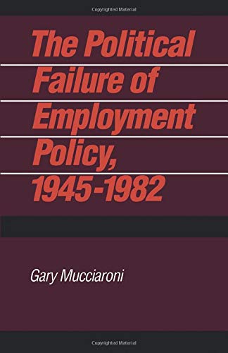 The Political Failure of Employment Policy, 1945–1982 (Pitt Series in Policy and Institutional Studies)