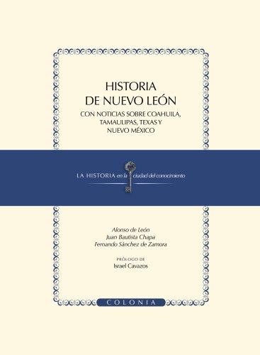 Historia de Nuevo Leon con noticias sobre Coahuila, Tamaulipas, Texas y Nuevo Mexico (Spanish Edition)
