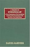 Treatise on International Law and a Short Explanation of the Jurisdiction and Duty of the Government of the Republic of the United States