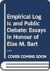 Empirical Logic and Public Debate: Essays in Honour of Else M. Barth (Poznań Studies in the Philosophy of the Sciences and the Humanities, 35) Empirical Logic and Public Debate: Essays in Honour of Else M. Barth (Poznań Studies in the Philosophy of the Sciences and the Humanities, 35)