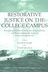 Restorative Justice on the College Campus: Promoting Student Growth and Responsibility, and Reawakening the Spirit of Campus Community Restorative Justice on the College Campus: Promoting Student Growth and Responsibility, and Reawakening the Spirit of Campus Community