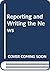 Reporting and Writing the News