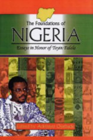The Foundations of Nigeria: Essays in Honor of Toyin Falola (Hardcover)