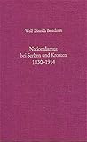 Nationalismus bei Serben und Kroaten, 1830-1914: Analyse und Typologie der nationalen Ideologie (Südosteuropäische Arbeiten) (German Edition)