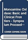 Monoamine oxidase: Basic and clinical frontiers : proceedings of a symposium held in Hakone, Japan, July 25-27, 1981 (International congress series)
