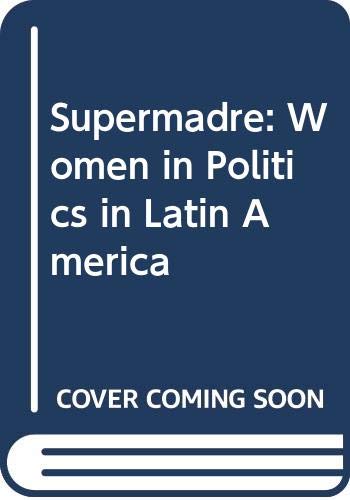 Supermadre: Women in Politics in Latin America (Latin American Monographs, No. 50)