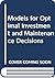 Models for Optimal Investment and Maintenance Decisions
