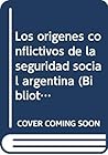 Los orígenes conflictivos de la seguridad social argentina (Biblioteca Política argentina) (Spanish Edition) Los orígenes conflictivos de la seguridad social argentina (Biblioteca Política argentina) (Spanish Edition)