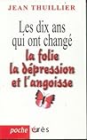 Les Dix Ans Qui Ont Changé La Folie, La Dépression Et L'angoisse Les Dix Ans Qui Ont Changé La Folie, La Dépression Et L'angoisse