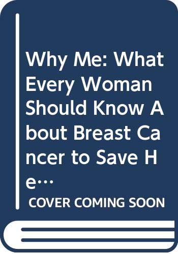 Why Me: What Every Woman Should Know About Breast Cancer to Save Her Life (Paperback)