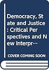 Democracy, state, and justice: Critical perspectives and new interpretations Democracy, state, and justice: Critical perspectives and new interpretations