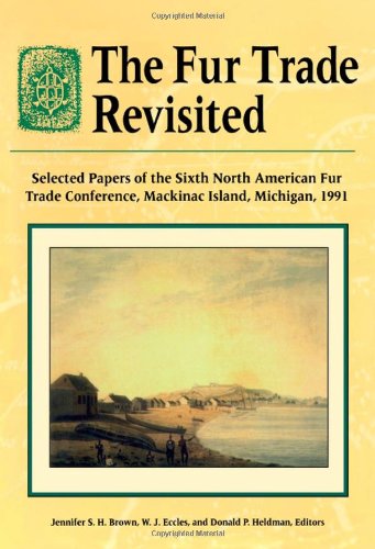 The Fur Trade Revisited: Selected Papers of the Sixth North American Fur Trade Conference, MacKinac Island, Michigan, 1991 (Hardcover)