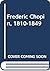 Frederic Chopin, 1810-1849.