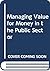 Managing Value for Money in the Public Sector by Jonathon G. Bates