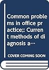 Common problems in office practice;: Current methods of diagnosis and treatment