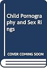 Child Pornography and Sex Rings Child Pornography and Sex Rings