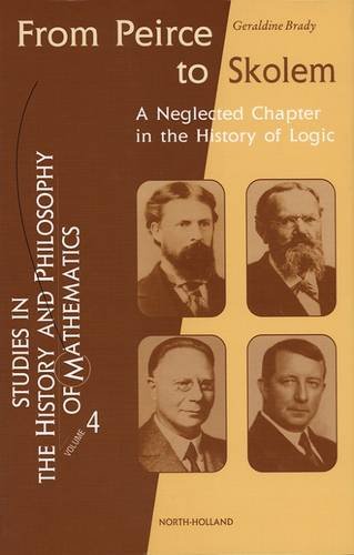 From Peirce to Skolem: A Neglected Chapter in the History of Logic (Volume 4) (Studies in the History and Philosophy of Mathematics, Volume 4)