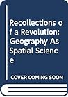 Recollections of a Revolution: Geography As Spatial Science Recollections of a Revolution: Geography As Spatial Science