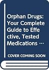 Orphan Drugs: Your Complete Guide to Effective, Tested Medications Outside the U.S. and Their Availability Orphan Drugs: Your Complete Guide to Effective, Tested Medications Outside the U.S. and Their Availability