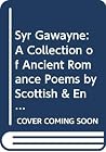 Syr Gawayne; A Collection of Ancient Romance Poems by Scotish and English Authors relating to that Celebrated Knight of the Round Table Syr Gawayne; A Collection of Ancient Romance Poems by Scotish and English Authors relating to that Celebrated Knight of the Round Table