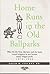 Home Runs in the Old Ballparks: Who Hit the First, the Last, and the Most Round-trippers in Our Former Major League Parks, 1876-1994