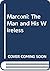 Marconi: The Man and His Wireless