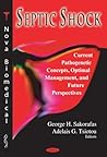 Septic Shock: Current Pathogenetic Concepts, Optimal Management, And Future Perspectives (Nova Biomedical)