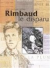 Rimbaud le disparu Rimbaud le disparu