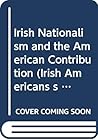 Irish Nationalism and the American Contribution (Irish Americans s Eries)