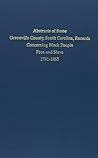Abstracts of Some Greenville County South Carolina Records Concerning Black People Free and Slave 1791-1865 Abstracts of Some Greenville County South Carolina Records Concerning Black People Free and Slave 1791-1865