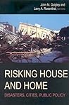 Risking House and Home: Disasters, Cities, Public Policy Risking House and Home: Disasters, Cities, Public Policy