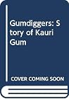 The Gumdiggers: The Story of Kauri Gum The Gumdiggers: The Story of Kauri Gum