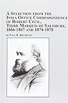 A Selection from the India Office Correspondence of Robert Cecil, Third Marquis of Salisbury, 1866-1867 and 1874-1878 (Studies in British History, V. 68)