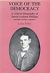 VOICE of THE DEMOCRACY: A Critical Biography of David Graham Phillips: Journalist, Novelist, Progressive