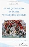 VIE QUOTIDIENNE EN ÉGYPTE AU TEMPS DE KHÉDIVES (Comprendre Le Moyen-Orient) (French Edition)