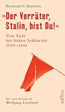 "Der Verräter, Stalin, Bist Du!": Vom Ende Der Linken Solidarität: Komintern Und Kommunistische Parteien Im Zweiten Weltkrieg 1939 1941 "Der Verräter, Stalin, Bist Du!": Vom Ende Der Linken Solidarität: Komintern Und Kommunistische Parteien Im Zweiten Weltkrieg 1939 1941
